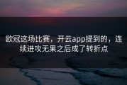 欧冠这场比赛，开云app提到的，连续进攻无果之后成了转折点